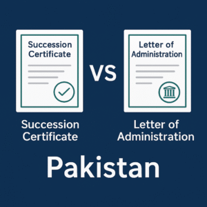 Succession Certificate vs Letter of Administration in Pakistan